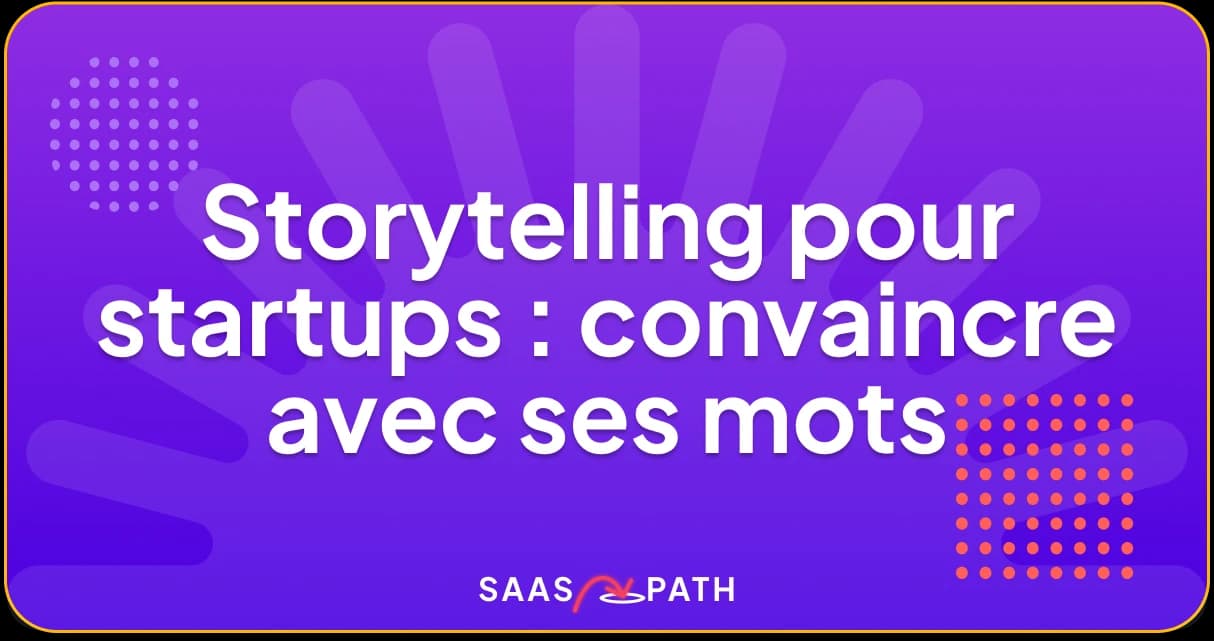 Storytelling pour startups : convaincre avec ses mots