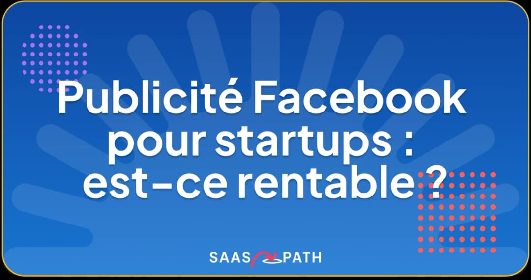 Publicité Facebook pour startups : est-ce rentable ?