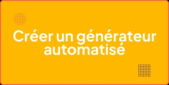 Comment créer un générateur automatisé