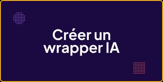 Comment créer un wrapper IA utile et rentable
