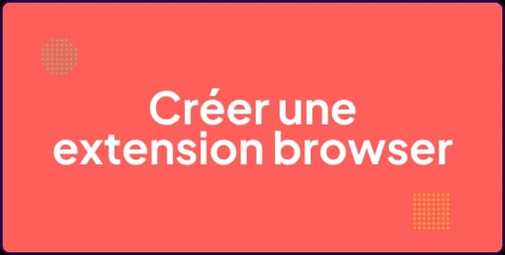 Comment créer une extension navigateur performante