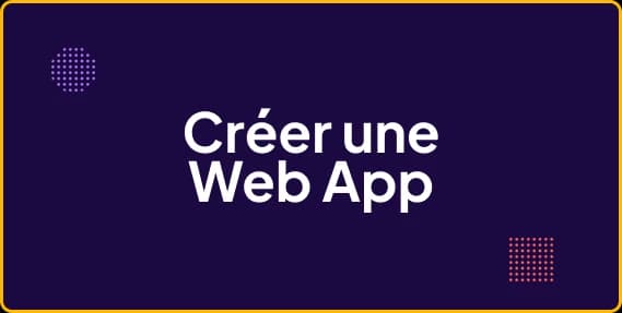 Comment créer une web app efficace de A à Z