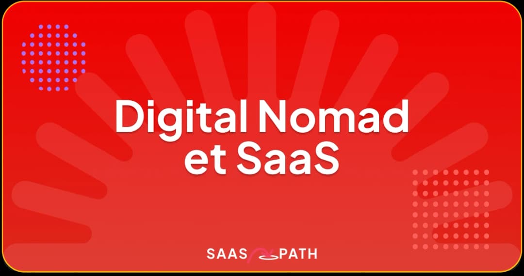 Digital nomad : faire grandir son SaaS en voyage