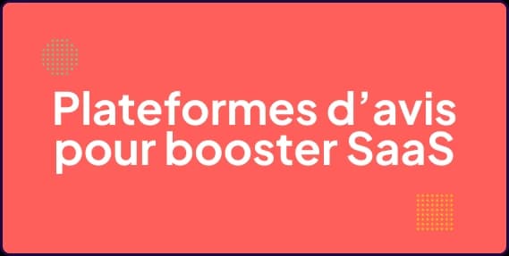 Plateformes d’avis : G2, Capterra, GetApp : comment booster ton SaaS