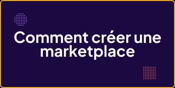 Comment créer une marketplace performante