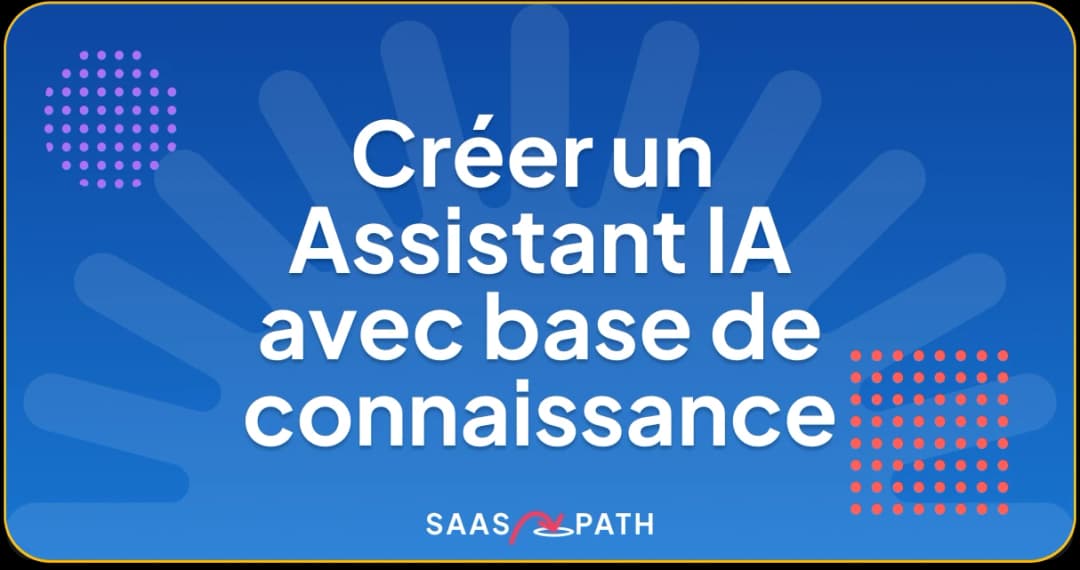 Comment créer un assistant IA avec base de connaissance