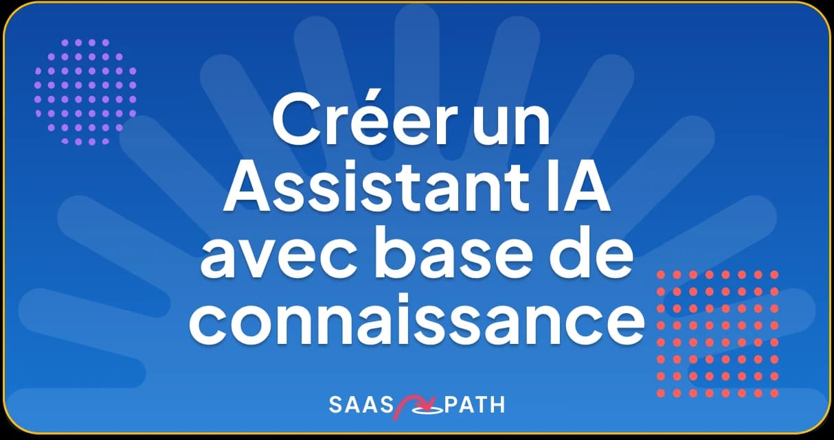 Comment créer un assistant IA avec base de connaissance