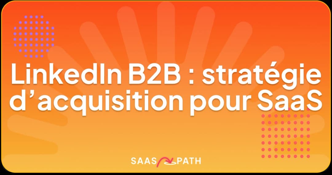 LinkedIn B2B : stratégie d’acquisition pour SaaS