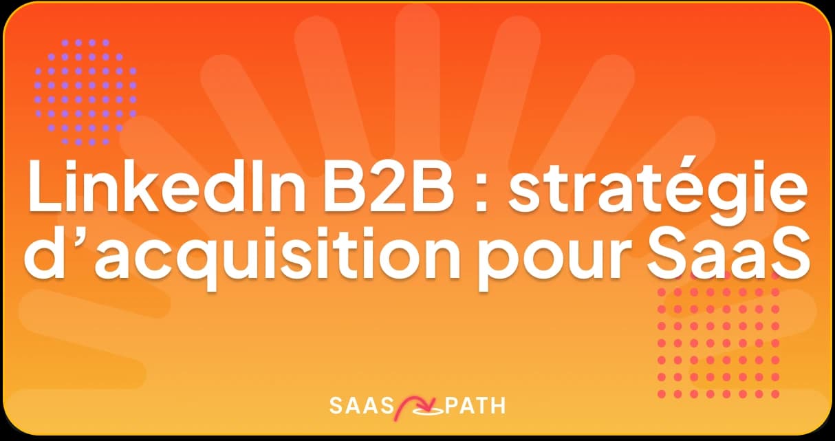 LinkedIn B2B : stratégie d’acquisition pour SaaS