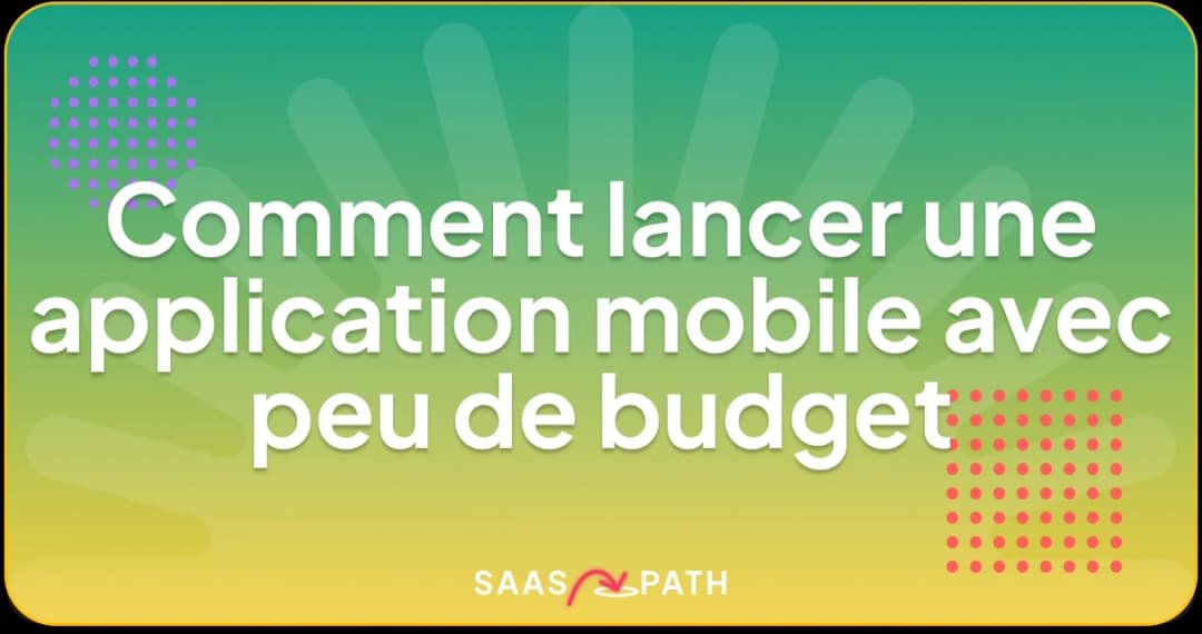 Comment lancer une application mobile avec peu de budget