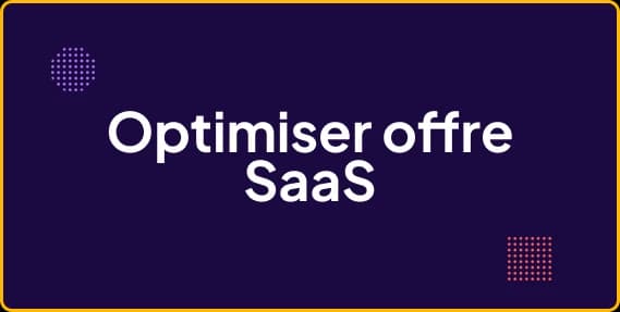 Comment jouer sur la valeur perçue pour optimiser ses offres SaaS