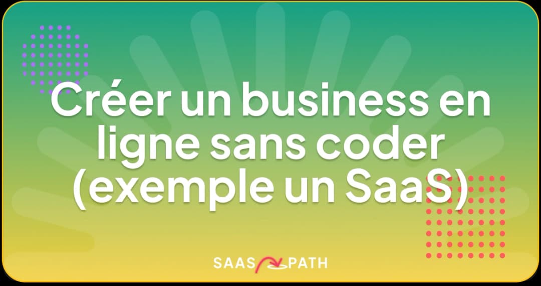Créer un business en ligne sans coder (exemple un SaaS)
